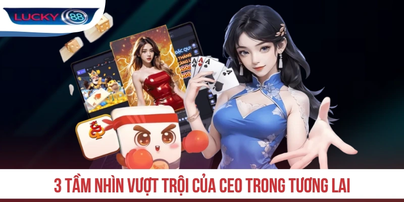 3 tầm nhìn vượt trội của CEO trong tương lai