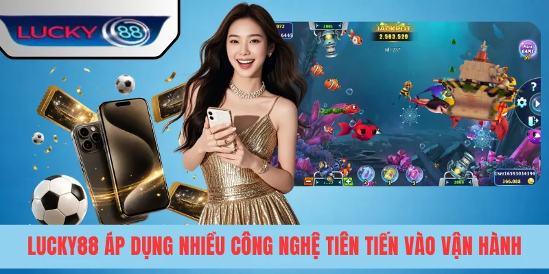 LUCKY88 áp dụng nhiều công nghệ tiên tiến vào vận hành