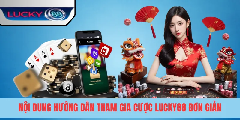 Nội dung hướng dẫn tham gia cược LUCKY88 đơn giản