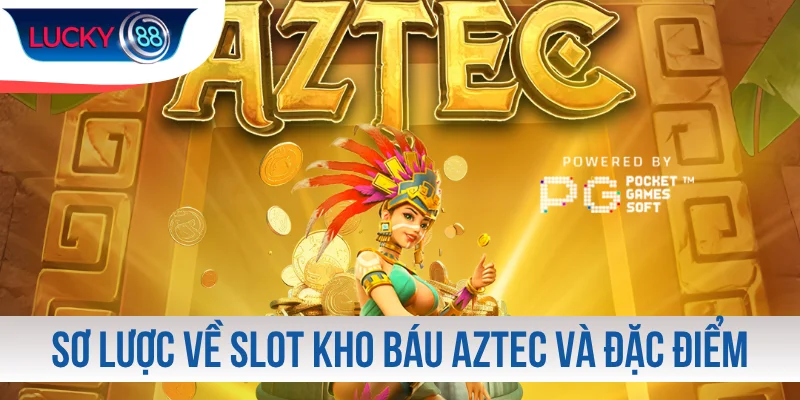 Sơ lược về slot Kho Báu Aztec và đặc điểm cơ bản